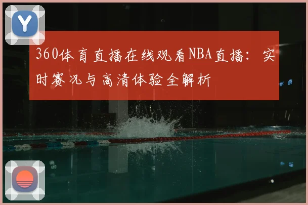 360体育直播在线观看NBA直播：实时赛况与高清体验全解析