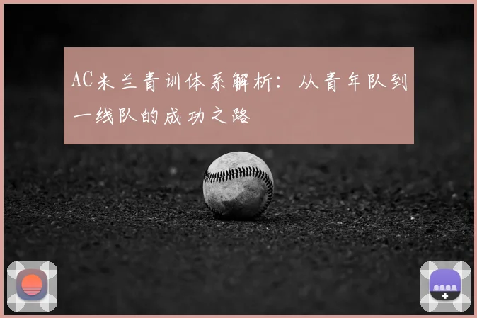 AC米兰青训体系解析：从青年队到一线队的成功之路