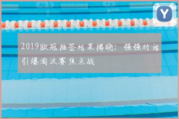 2019欧冠抽签结果揭晓：强强对话引爆淘汰赛焦点战