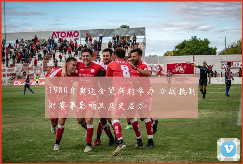 1980年奥运会莫斯科举办 冷战抵制对赛事影响及历史启示