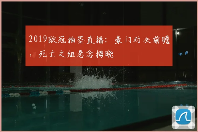 2019欧冠抽签直播：豪门对决前瞻，死亡之组悬念揭晓
